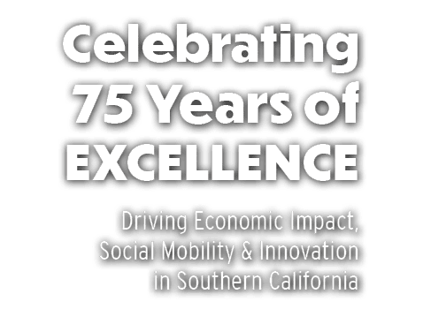 Celebrating 75 Years of EXCELLENCE Driving Economic Impact, Social Mobility & Innovation in Southern California