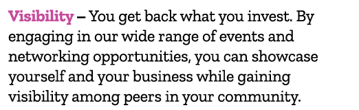 Visibility – You get back what you invest. By engaging in our wide range of events and networking opportunities, you ...
