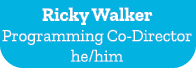 Ricky Walker Programming Co Director he/him