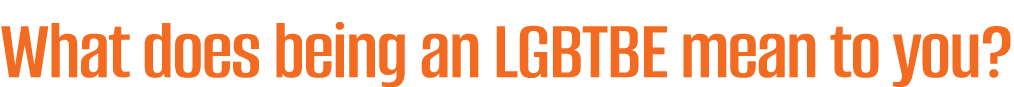 What does being an LGBTBE mean to you?